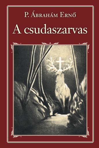 P. Ábrahám Ernő: A csudaszarvas